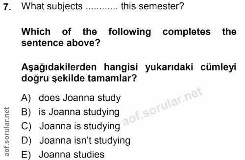 7. soru: What subjects ....... .... this semester? Which of the following completes the sentence above? Aşağıdakilerden hangis…