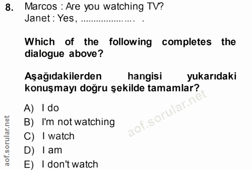 8. soru: Marcos : Are you watching TV? Janet: Yes, .... Which of the following completes the dialogue above? Aşağıdakilerden h…