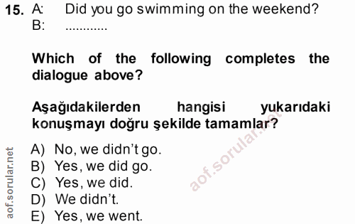 15. soru: A Did you go swimming on the weekend? B: Which of the following completes the dialogue above? Aşağıdakilerden hangisi…