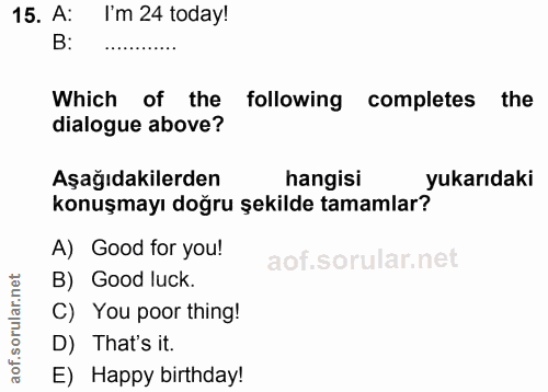 15. soru: A: I'm 24 today! B: Which of the following completes the dialogue above? Aşağıdakilerden hangisi yukarıdaki konuşmayı…