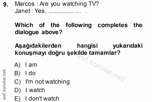 9. soru: Marcos : Are you watching TV? Janet: Yes, ... Which of the following completes the dialogue above? Aşağıdakilerden ha…