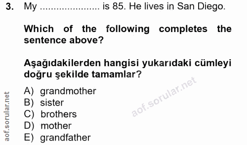 3. soru: My ... is 85. He lives in San Diego. Which of the following completes the sentence above? Aşağıdakilerden hangisi yuk…