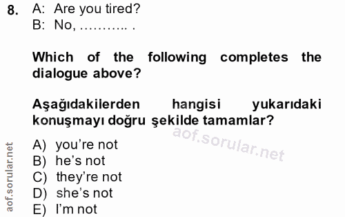 8. soru: A: Are you tired? B: No,............ Which of the following completes the dialogue above? Aşağıdakilerden hangisi yuk…