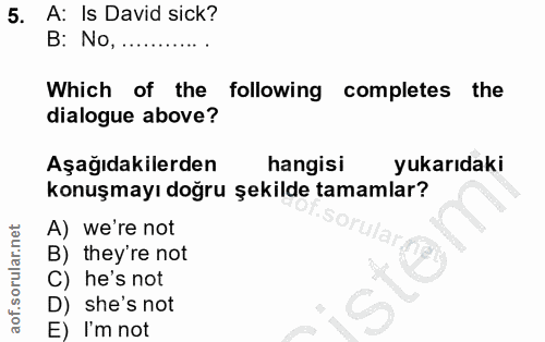 5. soru: A: Is David sick? B: No, .... Which of the following completes the dialogue above? Aşağıdakilerden hangisi yukarıdaki…