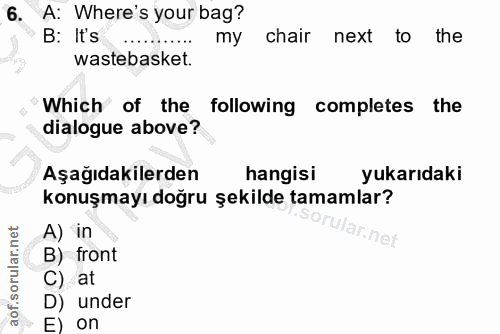 6. soru: A: Where's your bag? B: It's my chair next to the wastebasket. Which of the following completes the dialogue above? A…
