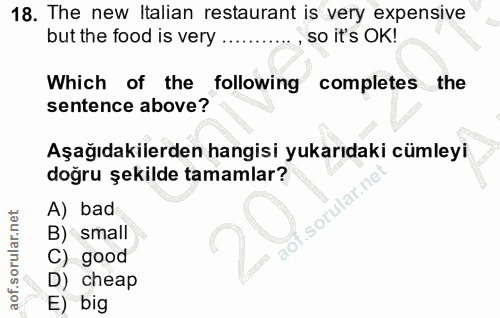 18. soru: The new Italian restaurant is very expensive but the food is very .. , so it's OK! Which of the following completes t…