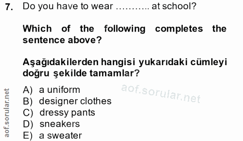 7. soru: Do you have to wear ........... at school? Which of the following completes the sentence above? Aşağıdakilerden hangi…