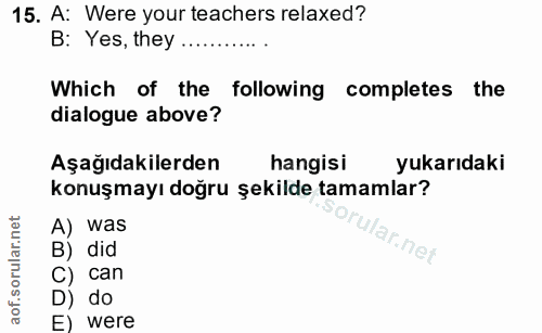 15. soru: A: Were your teachers relaxed? B: Yes, they ............ Which of the following completes the dialogue above? Aşağıda…
