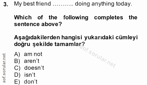 3. soru: My best friend ...... doing anything today. Which of the following completes the sentence above? Aşağıdakilerden hang…