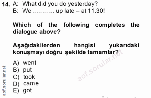 14. soru: A: What did you do yesterday? B: We ........... up late - at 11.30! Which of the following completes the dialogue abo…