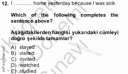 12. soru: I .... home yesterday because I was sick. Which of the following completes the sentence above? Aşağıdakilerden hangis…