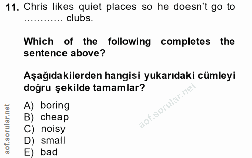 11. soru: Chris likes quiet places so he desn't go to ......... clubs. Which of the following completes the sentence above? Aşa…