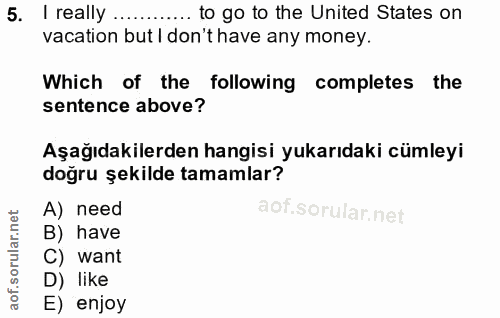 5. soru: I really .... .... to go to the United States on vacation but I don't have any money. Which of the following complete…