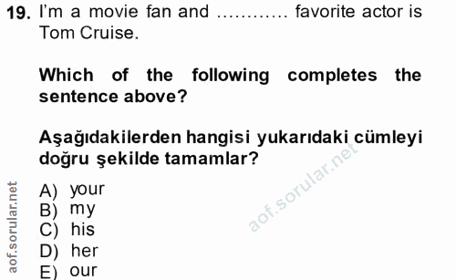 19. soru: I'm a movie fan and ...... favorite actor is Tom Cruise. Which of the following completes the sentence above? Aşağıda…