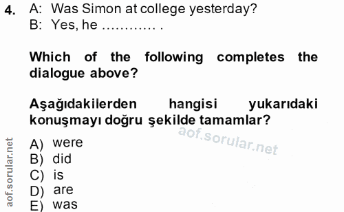 4. soru: A: Was Simon at college yesterday? B: Yes, he Which of the following completes the dialogue above? Aşağıdakilerden ha…