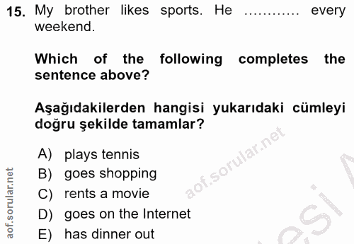 15. soru: My brother likes sports. He every weekend. Which of the following completes the sentence above? Aşağıdakilerden hangi…