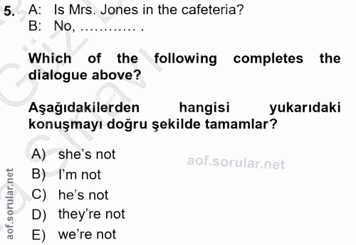 5. soru: A: Is Mrs. Jones in the cafeteria? B: No,............ Which of the following completes the dialogue above? Aşağıdakil…