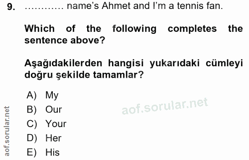 9. soru: ..•... name's Ahmet and I'm a tennis fan. Which of the following completes the sentence above? Aşağıdakilerden hangis…