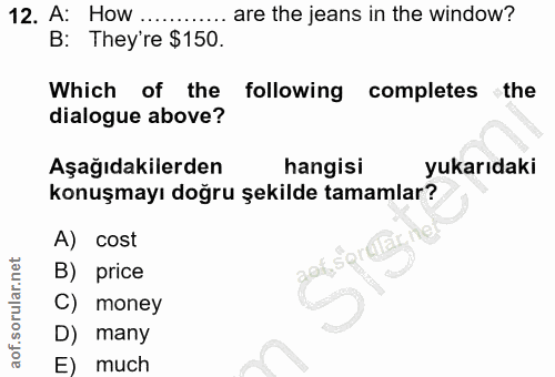 12. soru: A: How ... are the jeans in the window? B: They're $150. Which of the following completes the dialogue above? Aşağıda…