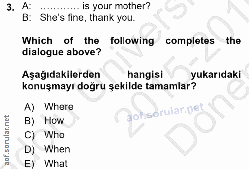 3. soru: A: ... is your mother? B: She's fine, thank you. Which of the following completes the dialogue above? Aşağıdakilerden…