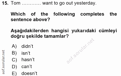 15. soru: Tom .... want to go out yesterday. Which of the following completes the sentence above? Aşağıdakilerden hangisi yukar…