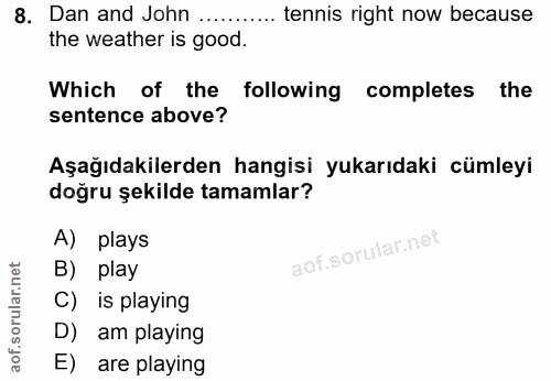 8. soru: Dan and John .... .....tennis right now because the weather is good Which of the following completes the sentence abo…