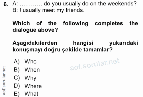 6. soru: A: ..••. do you usually do on the weekends? B: I usually meet my friends. Which of the following completes the dialog…