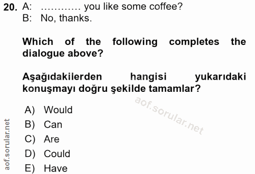 20. soru: A: .... you like some coffee? B: No, thanks. Which of the following completes the dialogue above? Aşağıdakilerden han…