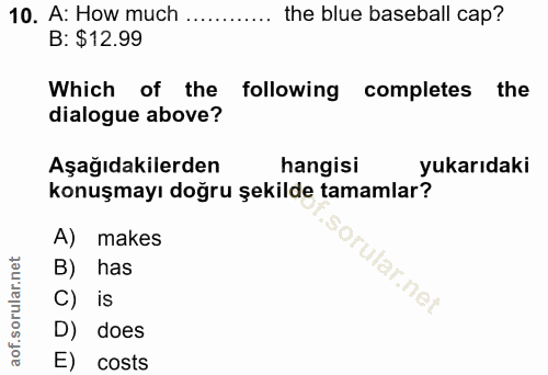 10. soru: A: How much .......... the blue baseball cap? B: $12.99 Which of the : following completes the dialogue above? Aşağıd…