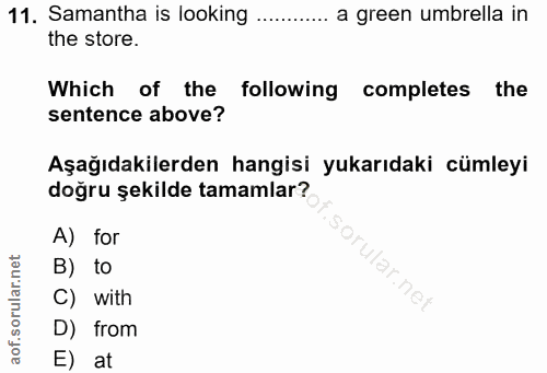 11. soru: Samantha is looking ............ a green umbrella in the store. Which of the following completes the sentence above?…