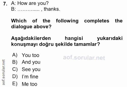 7. soru: A: How are you? B:.......... , thanks. Which of the • following completes the dialogue above? Aşağıdakilerden hangisi…