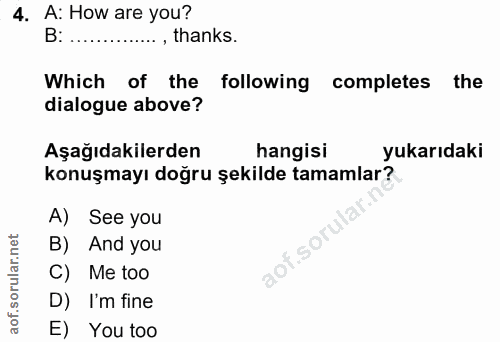 4. soru: A: How are you? B: .••• , thanks. Which of the following completes the dialogue above? Aşağıdakilerden hangisi yukarı…