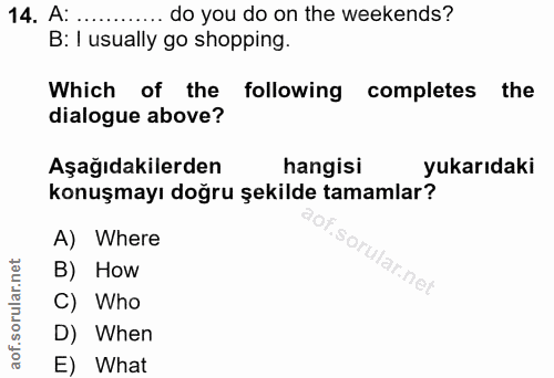 14. soru: A: ........ .... do you do on the weekends? B: I usually go shopping. Which of the following completes the dialogue a…