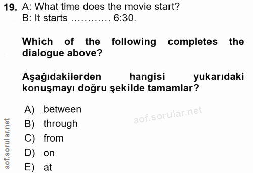 19. soru: A: What time does the movie start? B: It starts ............ 6:30. Which of the • following completes the dialogue ab…
