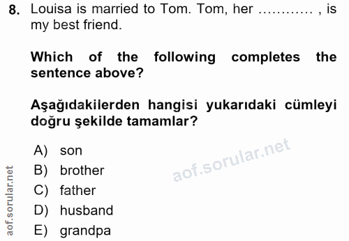 8. soru: Louisa is married to Tom. Tom, her ............ , is my best friend. Which of the following completes the sentence ab…