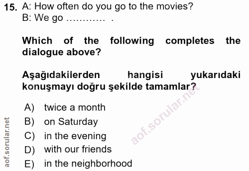 15. soru: A: How often do you go to the movies? B: We go Which of the following completes the dialogue above? Aşağıdakilerden h…