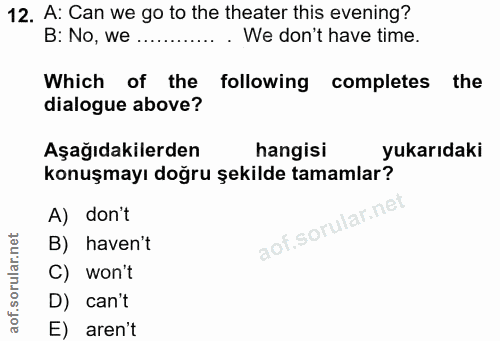 12. soru: A: Can we go to the theater this evening? B: No, we ............ We don't have time. Which of the following completes…