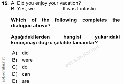 15. soru: A: Did you enjoy your vacation? B: Yes, we ............ It was fantastic. Which of the following completes the dialog…