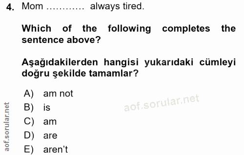 4. soru: Mom ............ always tired. Which of the following completes the sentence above? Aşağıdakilerden hangisi yukarıdak…