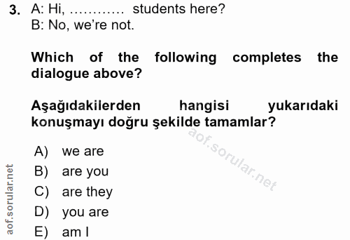 3. soru: A: Hi, ............ students here? B: No, we're not. Which of the following completes the dialogue above? Aşağıdakile…