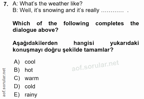 7. soru: A: What's the weather like? B: Well, it's snowing and it's really....... Which of the following completes the dialogu…