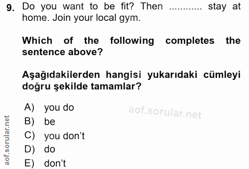 9. soru: Do you want to be fit? Then ............ stay at home. Join your local gym. Which of the • following completes the se…