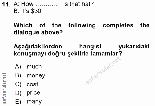 11. soru: A: How .. is that hat? B: It's $30 Which of the following completes the dialogue above? Aşağıdakilerden hangisi yukar…
