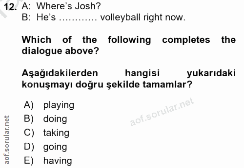 12. soru: A: Where's Josh? B: He's ............ volleyball right now. Which of the following completes the dialogue above? Aşağ…