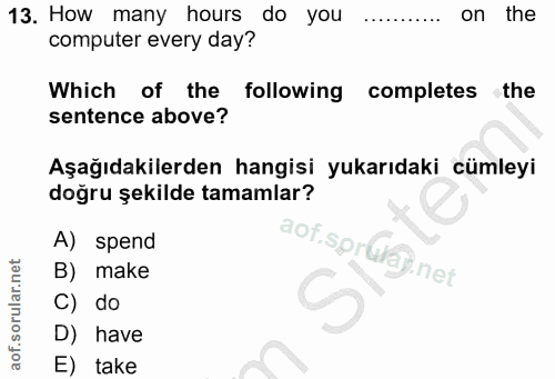 13. soru: How many hours do you on the computer every day? Which of the following completes the sentence above? Aşağıdakilerden…