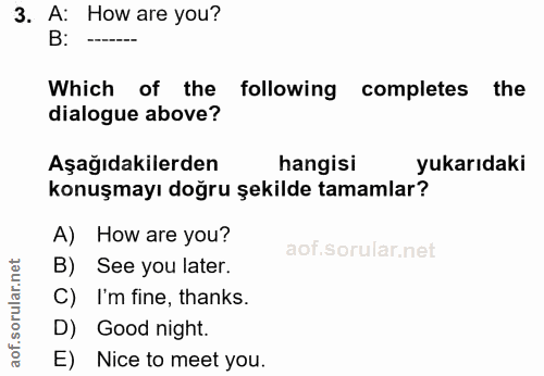 3. soru: A: How are you? B: ---- Which of the following completes the dialogue above? Aşağıdakilerden hangisi yukarıdaki konuş…