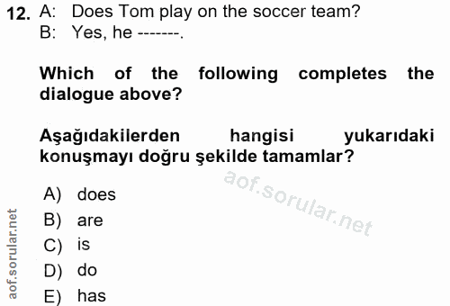 12. soru: A: Does Tom play on the soccer team? B: Yes, he-.. Which of the following completes the dialogue above? Aşağıdakilerd…