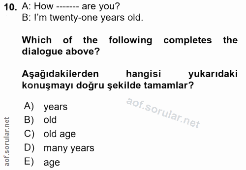 10. soru: A: How -- are you? B: I'm twenty-one years old. Which of the following completes the dialogue above? Aşağıdakilerden…