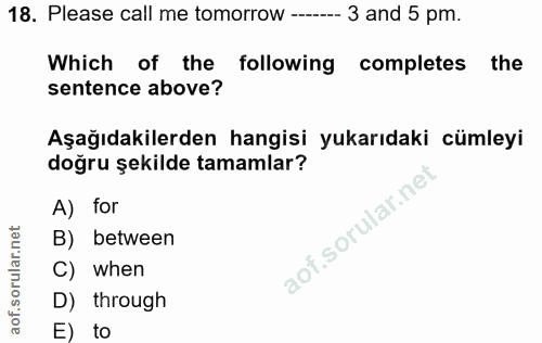 18. soru: Please call me tomorrow ------- 3 and 5 pm. Which of the following completes the sentence above? Aşağıdakilerden hang…