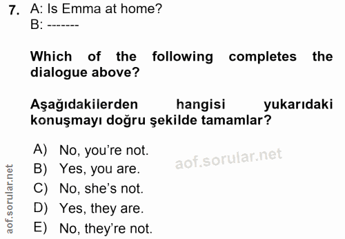 7. soru: A: Is Emma at home? B: ---. Which of the following completes the dialogue above? Aşağıdakilerden hangisi yukarıdaki k…